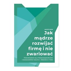 Jak mądrze rozwijać firmę i nie zwariować